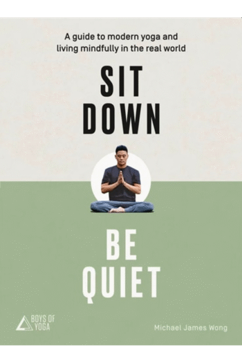 Sit Down, Be Quiet: A modern guide to yoga and mindful living