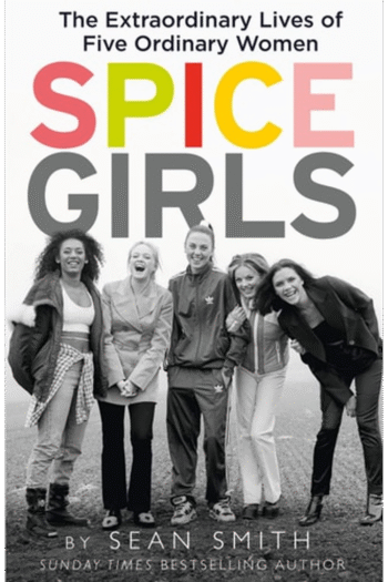 Spice Girls: The Extraordinary Lives of Five Ordinary Women