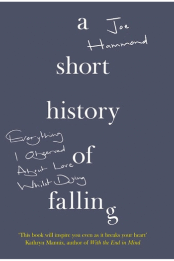 A Short History of Falling: Everything I Observed About Love Whilst Dying