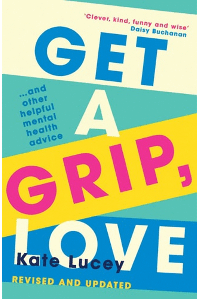 Get a Grip, Love: The updated and hilariously honest self-help guide to living with depression and recovering from a mental health illness with two new chapters