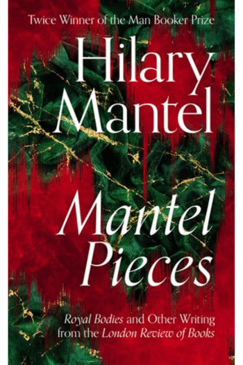 Mantel Pieces: The New Book from The Sunday Times Best Selling Author of the Wolf Hall Trilogy