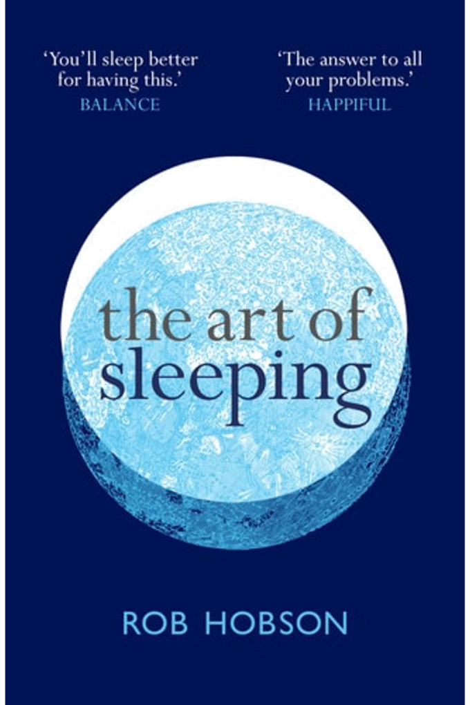 The Art of Sleeping: the secret to sleeping better at night for a happier, calmer more successful day