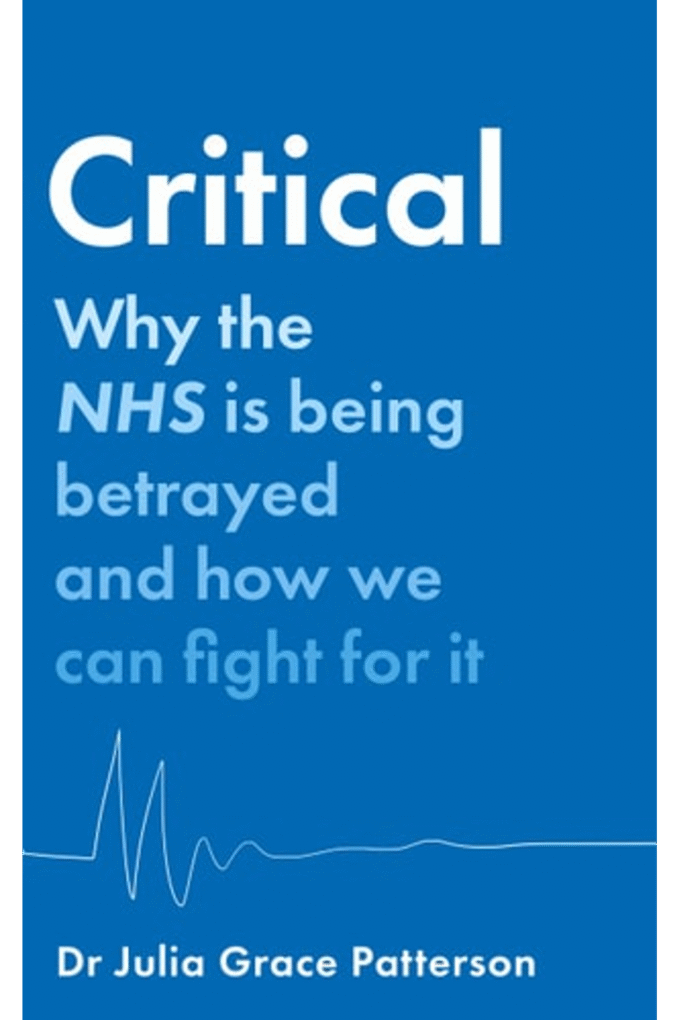 Critical: Why the NHS is being betrayed and how we can fight for it