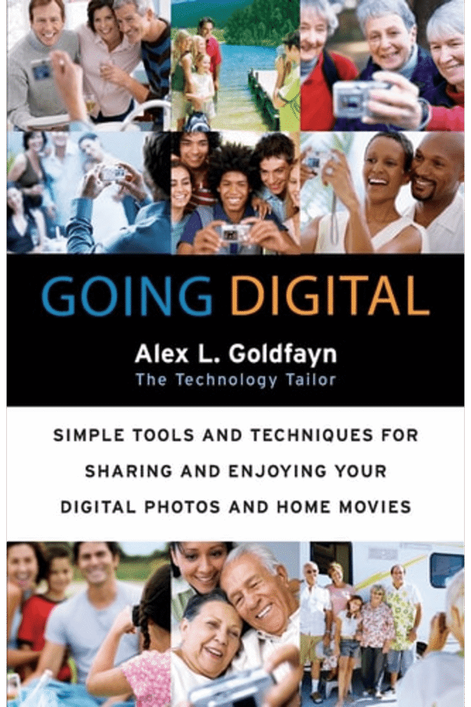 Going Digital: Simple Tools and Techniques for Sharing and Enjoying Your Digital Photos and Home Movies