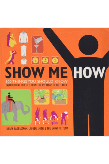show-me-how--500-things-you-should-know--instructions-for-life-from-the-everyday-to-the-exotic