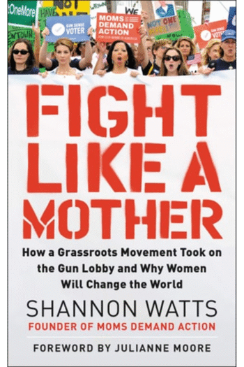 Fight Like a Mother: How a Grassroots Movement Took on the Gun Lobby and Why Women Will Change the World