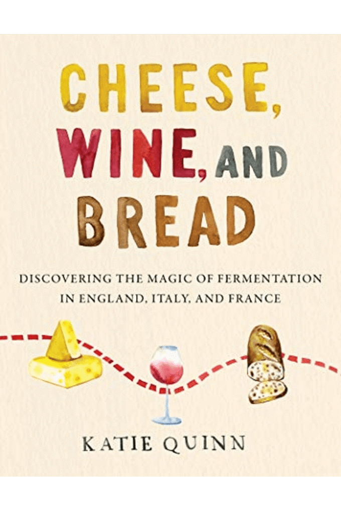 Cheese, Wine, and Bread: Discovering the Magic of Fermentation in England, Italy, and France