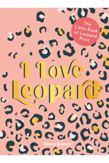 I Love Leopard: The Little Book of Leopard Print