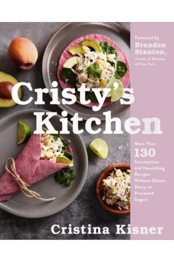 Cristy's Kitchen: More Than 130 Scrumptious and Nourishing Recipes Without Gluten, Dairy, or Processed Sugars