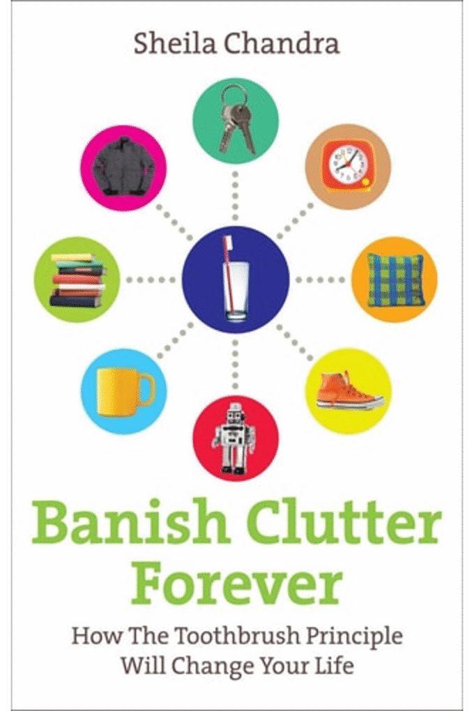Banish Clutter Forever: How the Toothbrush Principle Will Change Your Life