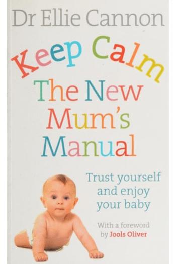 Keep Calm: The New Mum's Manual: Trust Yourself and Enjoy Your Baby