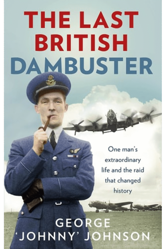The Last British Dambuster: One Man's Extraordinary Life and the Raid that Changed History