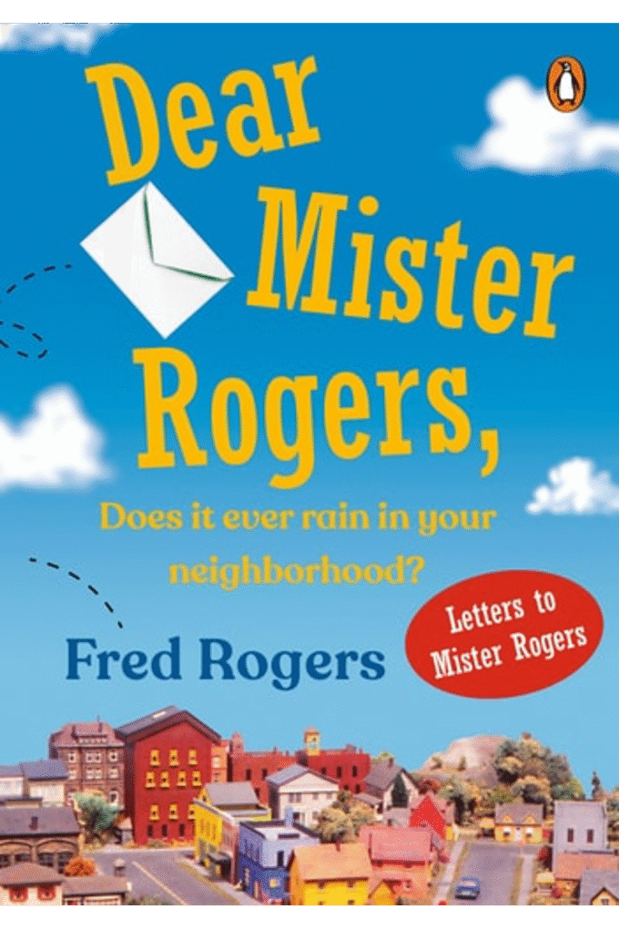 Dear Mister Rogers, Does It Ever Rain in Your Neighborhood?: Letters to Mister Rogers