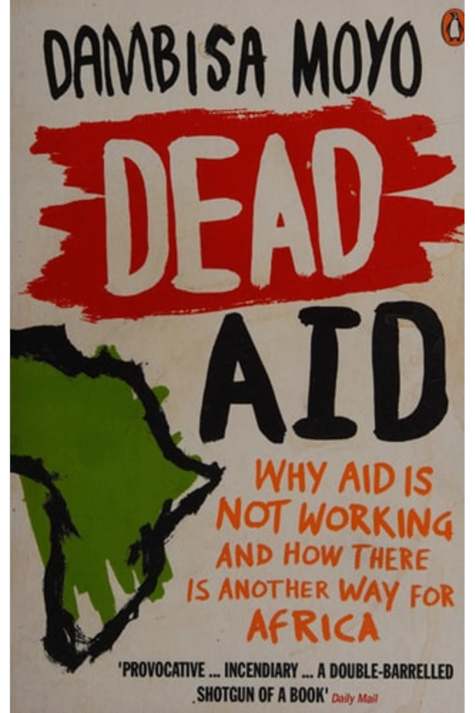 Dead Aid: Why Aid Makes Things Worse and How There Is Another Way for Africa
