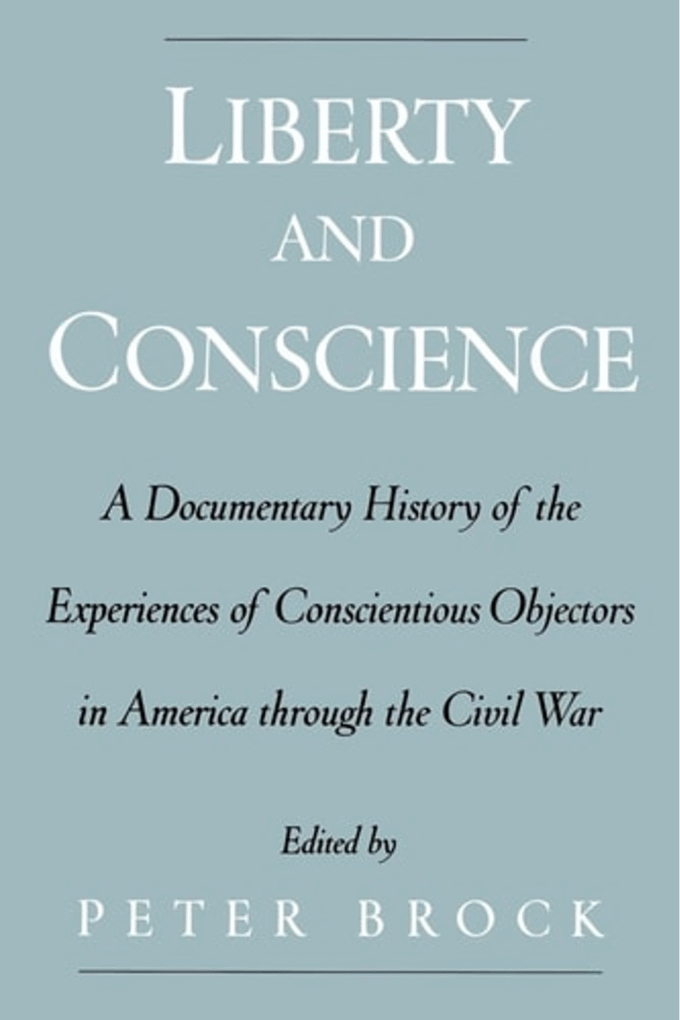 Liberty and Conscience: A Documentary History of the Experiences of Conscientious Objectors in America through the Civil War