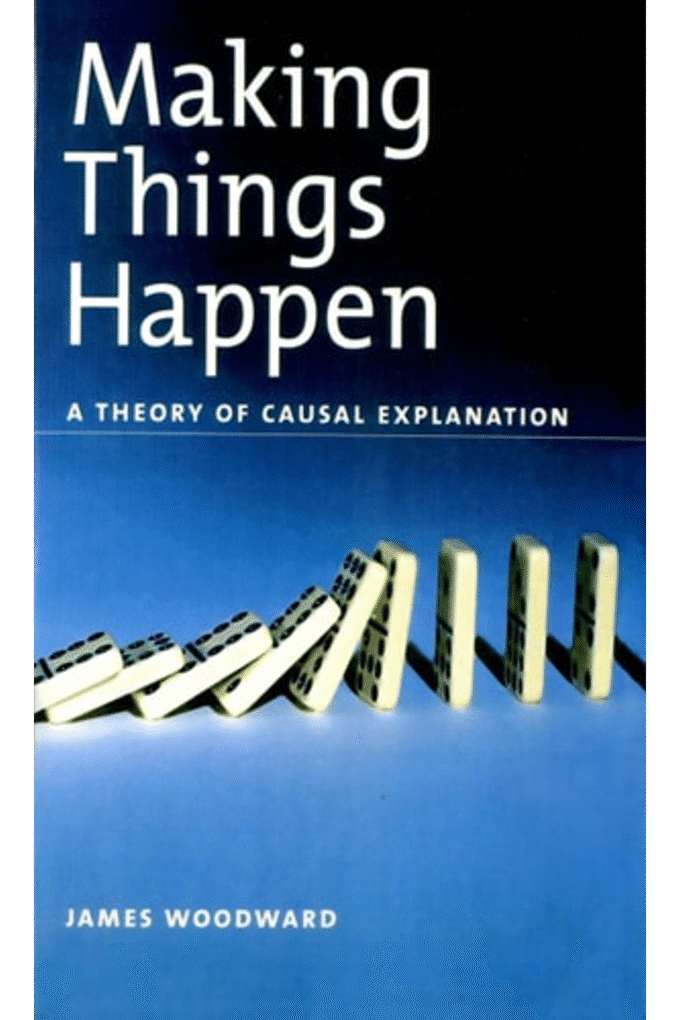 Making Things Happen: A Theory of Causal Explanation (Oxford Studies in the Philosophy of Science)