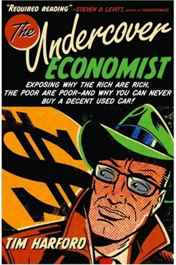 The Undercover Economist: Exposing Why the Rich Are Rich, the Poor Are Poor--and Why You Can Never Buy a Decent Used Car!