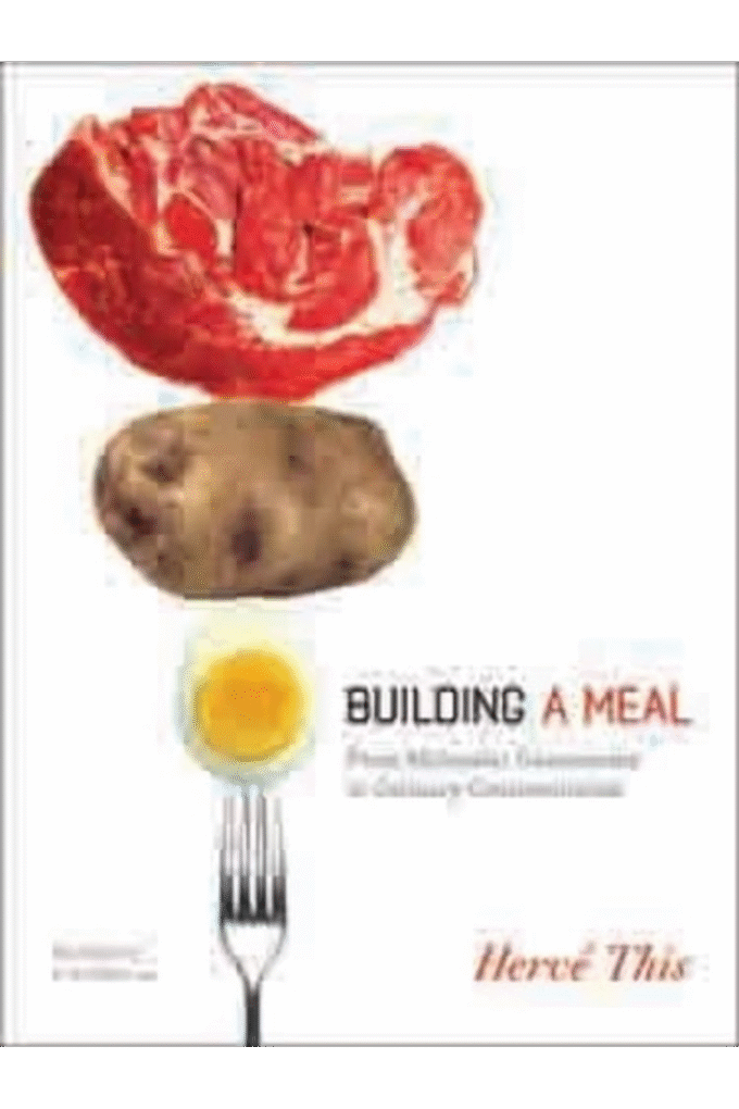 Building a Meal: From Molecular Gastronomy to Culinary Constructivism (Arts and Traditions of the Table: Perspectives on Culinary History)