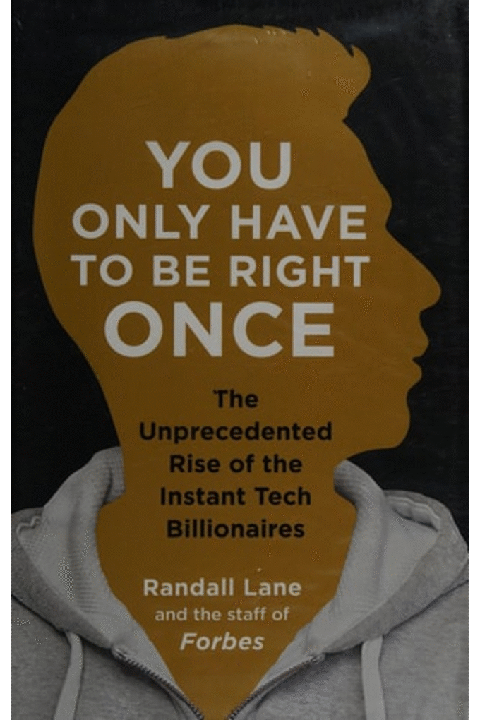 You Only Have To Be Right Once: The Unprecedented Rise of the Instant Tech Billionaires