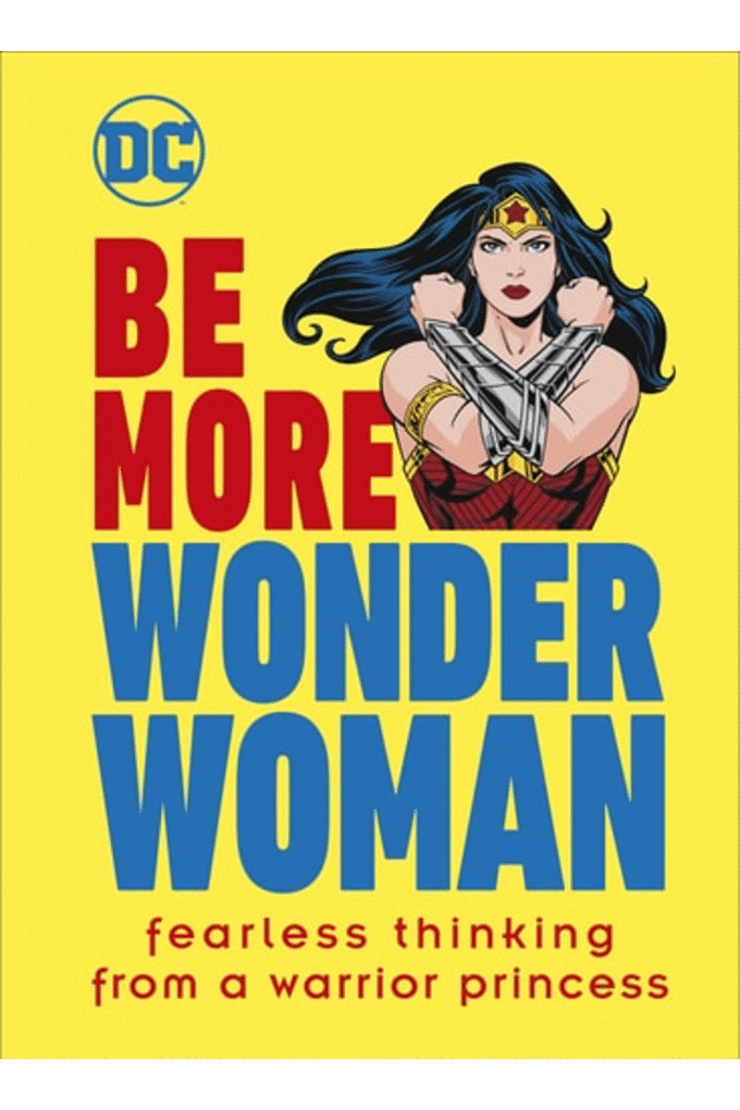Be More Wonder Woman: Fearless thinking from a warrior princess