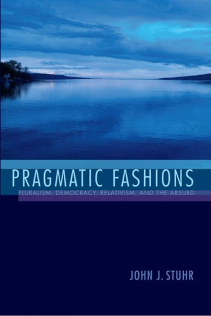 Pragmatic Fashions: Pluralism, Democracy, Relativism, and the Absurd (American Philosophy)