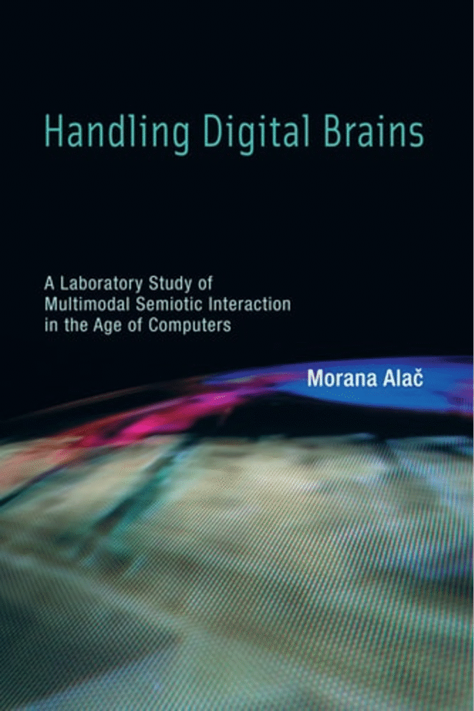 Handling Digital Brains: A Laboratory Study of Multimodal Semiotic Interaction in the Age of Computers (Inside Technology)