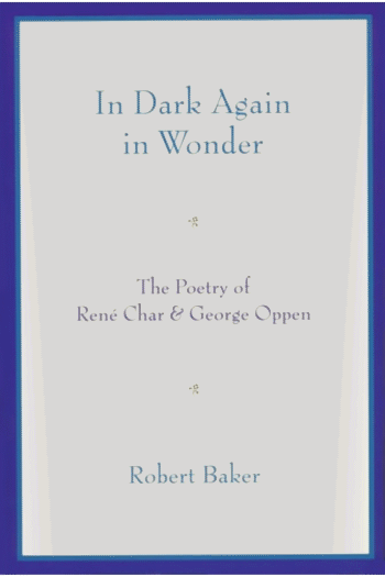 In Dark Again in Wonder: The Poetry of Ren Char and George Oppen