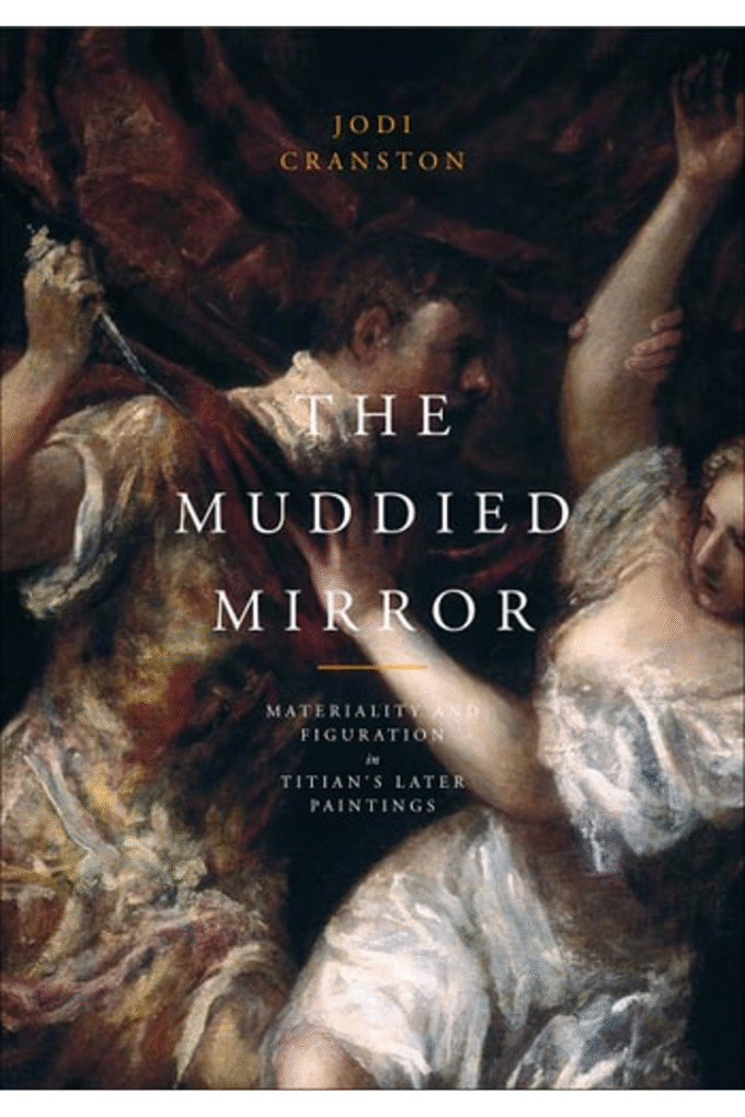 The Muddied Mirror: Materiality and Figuration in Titian's Later Paintings