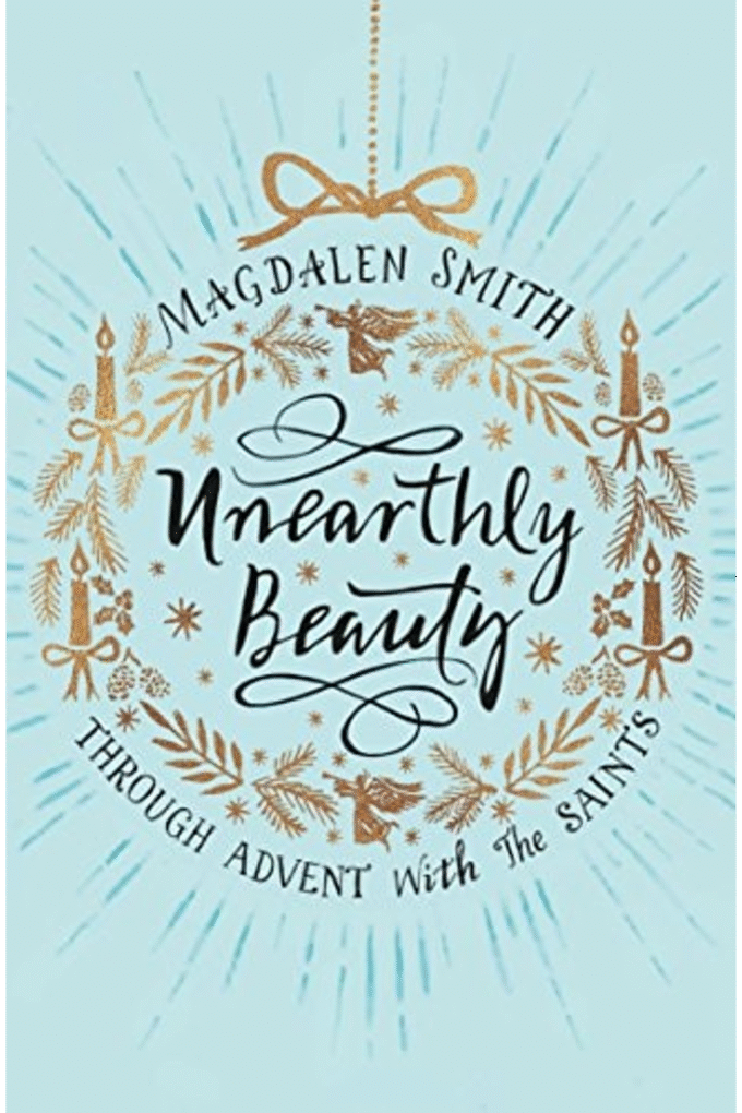 Unearthly Beauty: Through Advent with the Saints