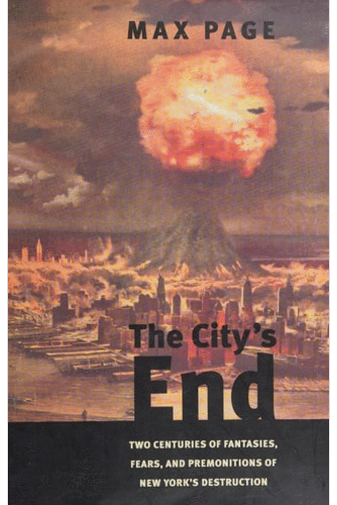The Citys End: Two Centuries of Fantasies, Fears, and Premonitions of New Yorks Destruction