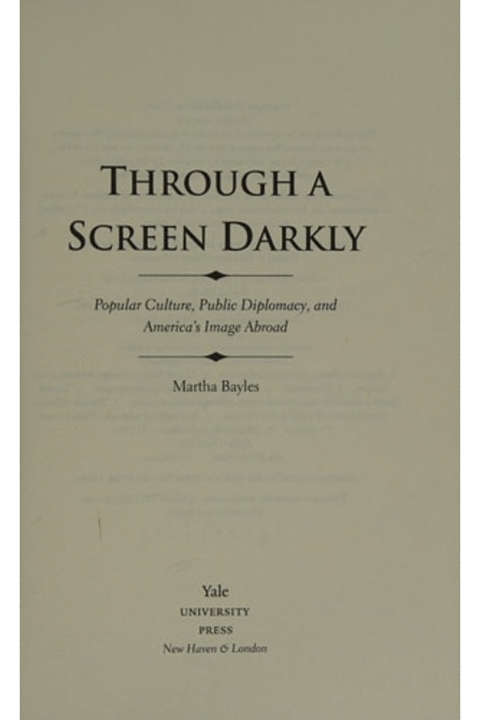 Through a Screen Darkly: Popular Culture, Public Diplomacy, and America's Image Abroad