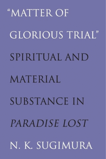 "Matter of Glorious Trial": Spiritual and Material Substance in "Paradise Lost"