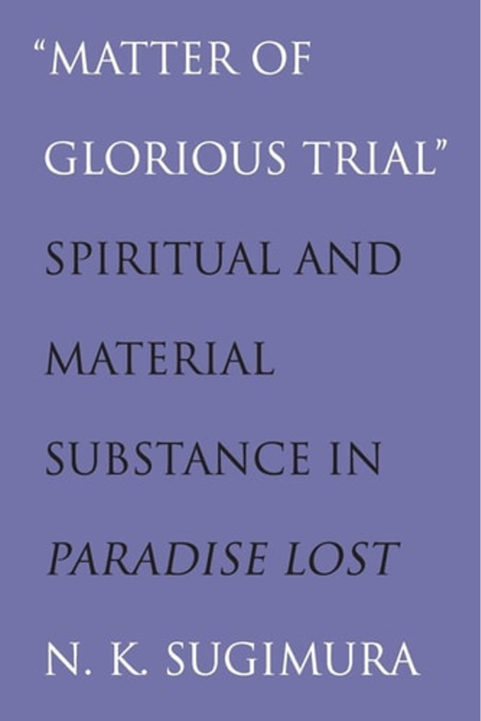 "Matter of Glorious Trial": Spiritual and Material Substance in "Paradise Lost"