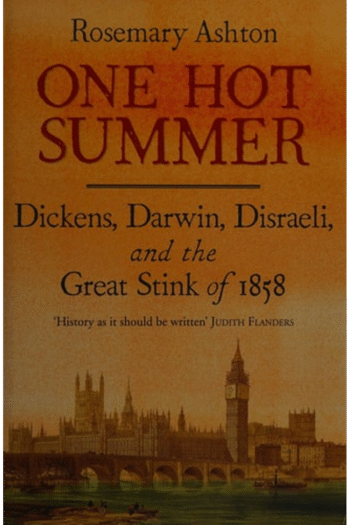 One Hot Summer: Dickens, Darwin, Disraeli, and the Great Stink of 1858