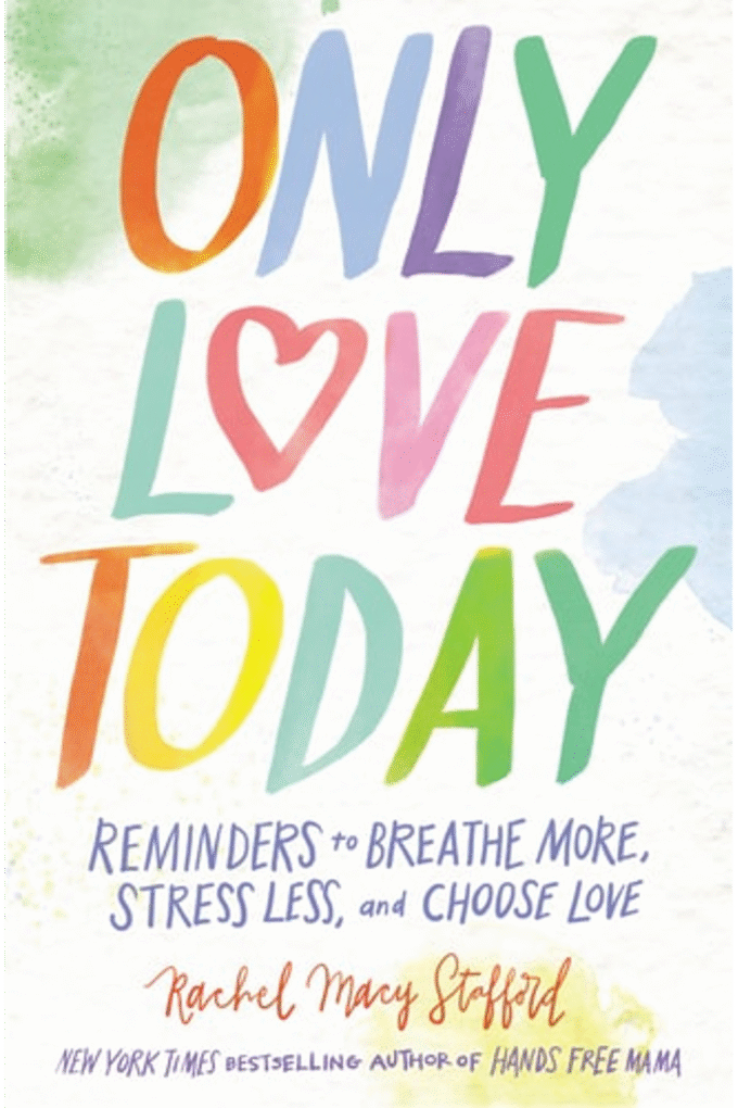 Only Love Today: Reminders to Breathe More, Stress Less, and Choose Love