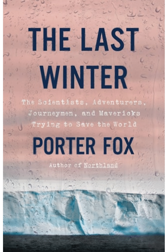 The Last Winter: The Scientists, Adventurers, Journeymen, and Mavericks Trying to Save the World