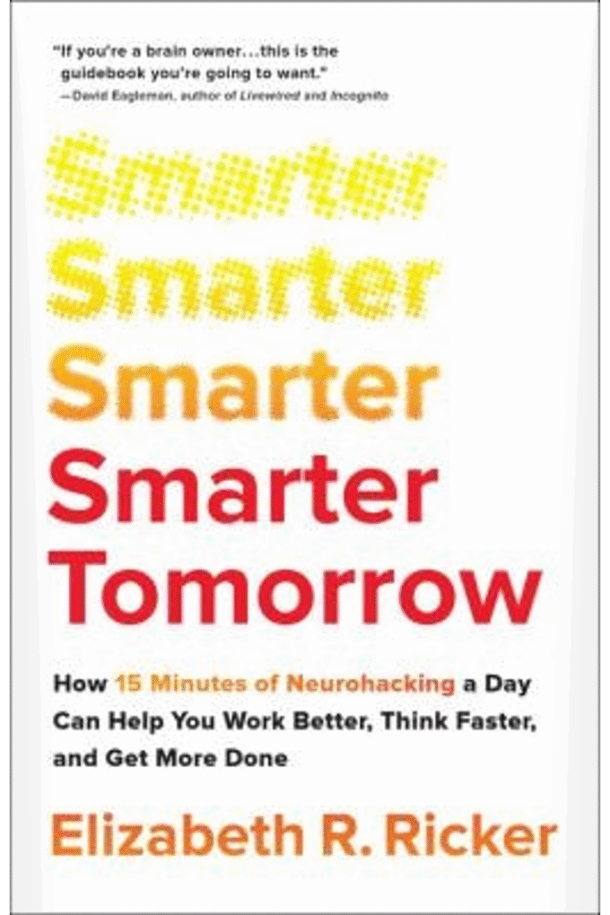 Smarter Tomorrow: How 15 Minutes of Neurohacking a Day Can Help You Work Better, Think Faster, and Get More Done