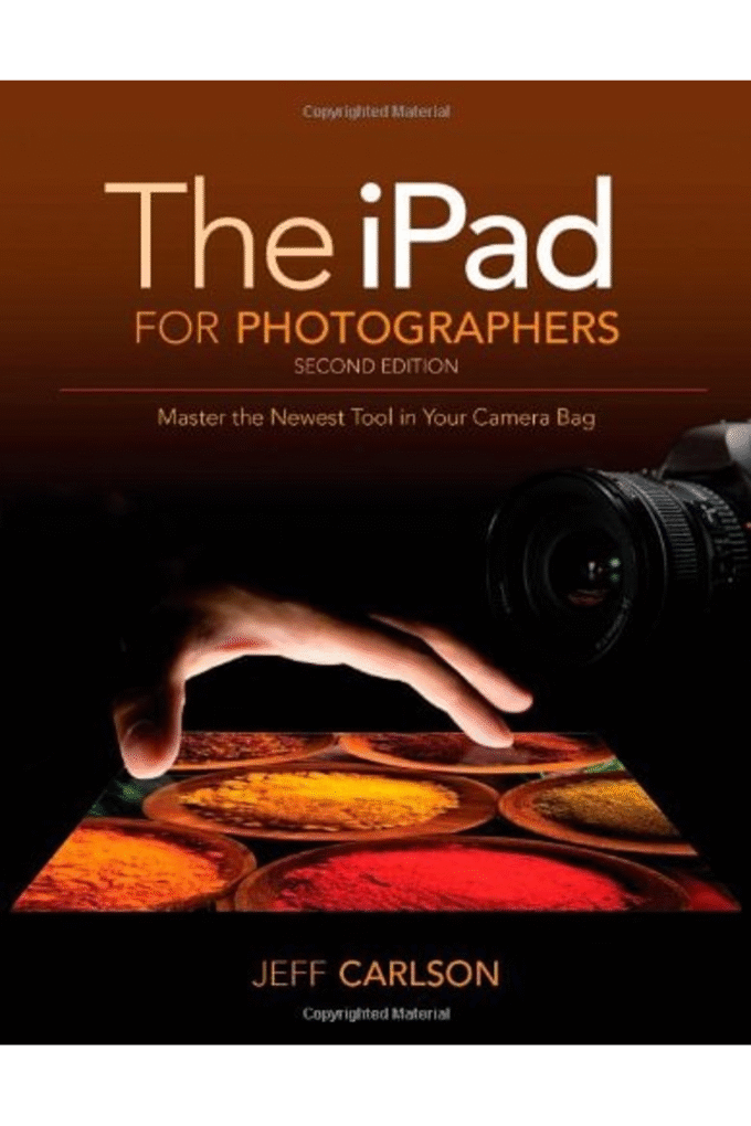 The Ipad for Photographers: Master the Newest Tool in Your Camera Bag