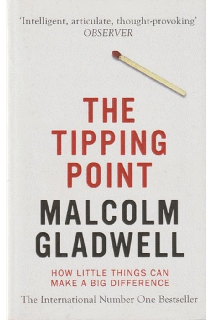 The Tipping Point: How Little Things Can Make a Big Difference. Malcolm Gladwell