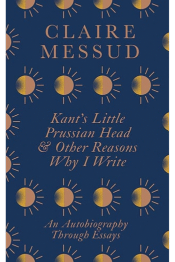 Kants Little Prussian Head and Other Reasons Why I Write: An Autobiography Through Essays