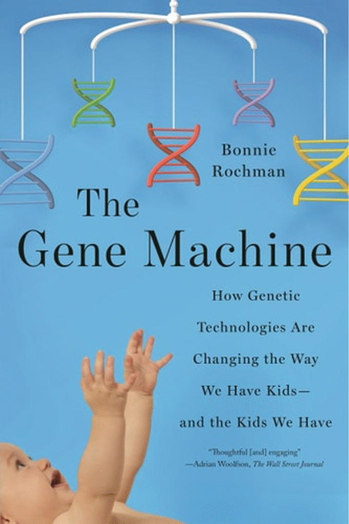 The Gene Machine: How Genetic Technologies Are Changing the Way We Have Kids--and the Kids We Have
