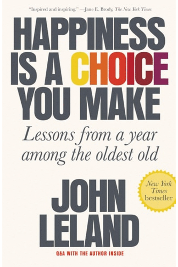 Happiness Is a Choice You Make: Lessons from a Year Among the Oldest Old