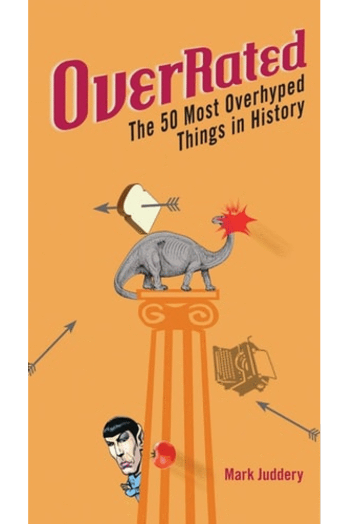 Overrated: The 50 Most Overhyped Things in History