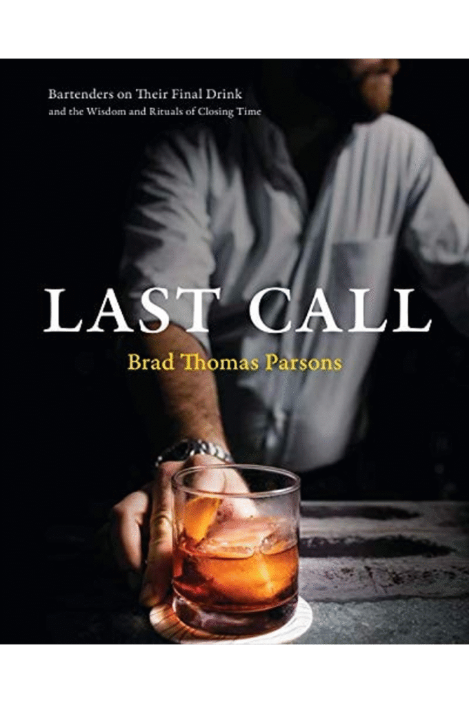 Last Call: Bartenders on Their Final Drink and the Wisdom and Rituals of Closing Time