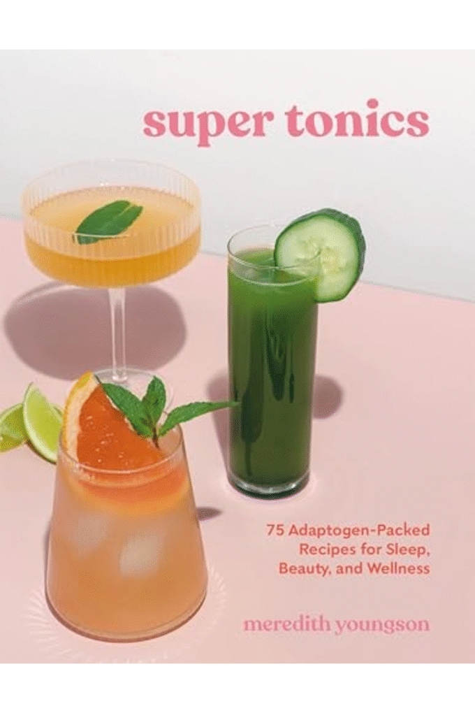 Super Tonics: 75 Adaptogen-Packed Recipes for Sleep, Beauty, and Wellness