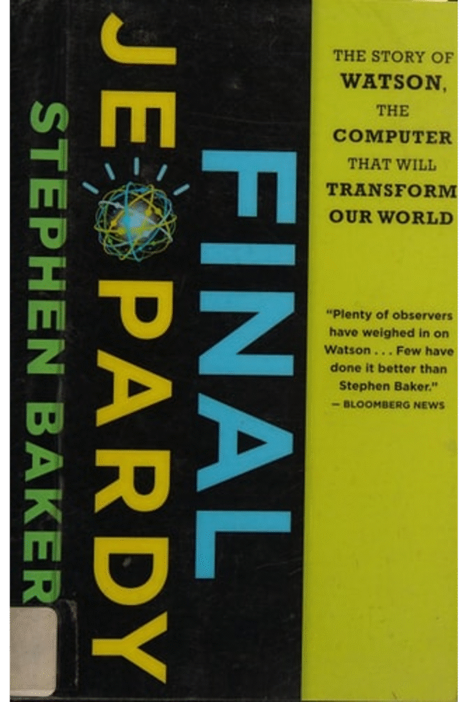 Final Jeopardy: The Story of Watson, the Computer That Will Transform Our World
