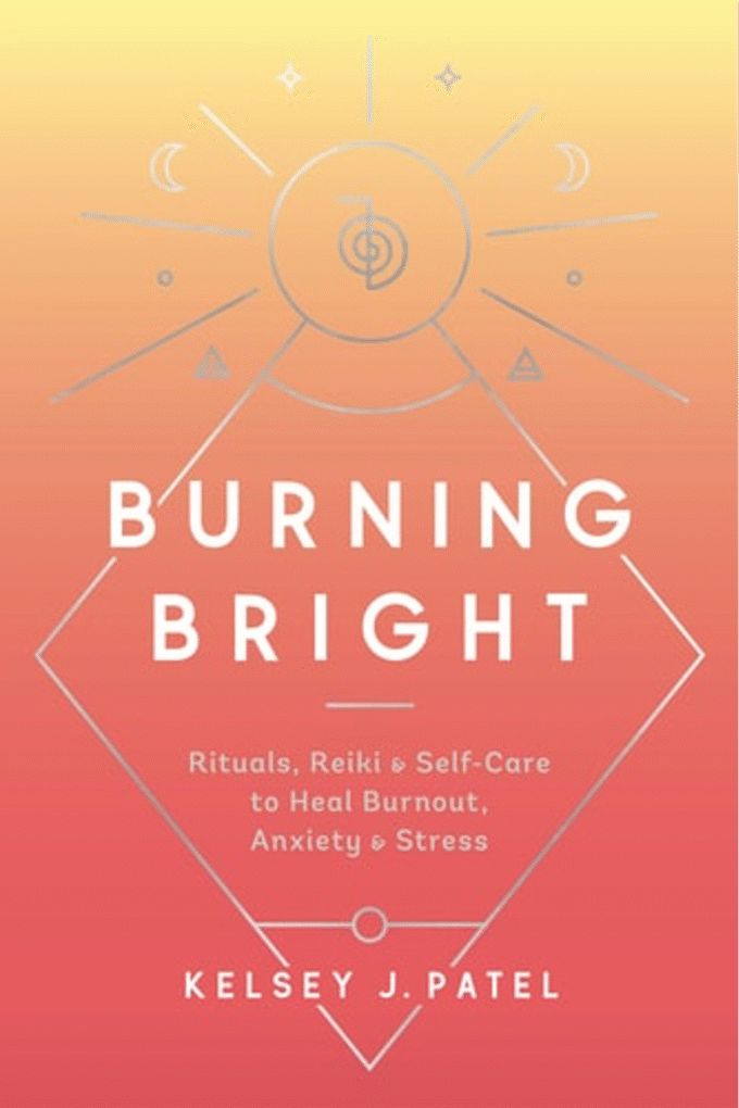 Burning Bright: Rituals, Reiki, and Self-Care to Heal Burnout, Anxiety, and Stress