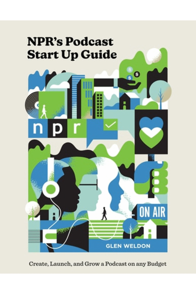 NPR's Podcast Start Up Guide: Create, Launch, and Grow a Podcast on Any Budget