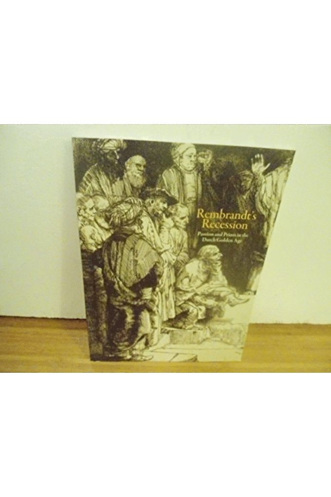 Rembrandt's Recession: Passion and Prints in the Dutch Golden Age