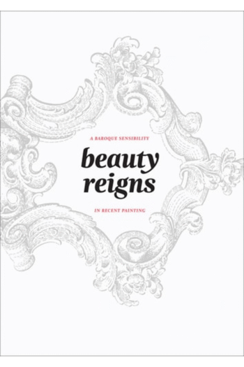 Beauty Reigns: A Baroque Sensibility in Recent Painting